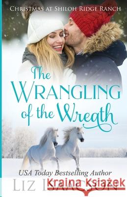 The Wrangling of the Wreath: Glover Family Saga & Christian Romance Liz Isaacson 9781638760245 Aej Creative Works