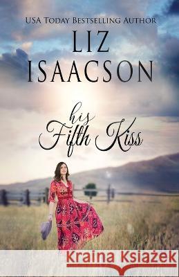 His Fifth Kiss Liz Isaacson 9781638761877 Aej Creative Works