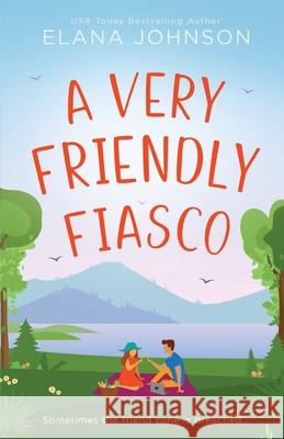 A Very Friendly Fiasco: A Friends to Lovers Sweet RomCom Elana Johnson 9781638764465 Aej Creative Works