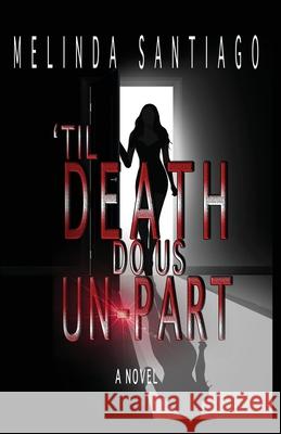 'Til Death Do Us Un-Part Melinda Santiago 9781638770756 Sfirm Publishing an Imprint of Leeds Press Co