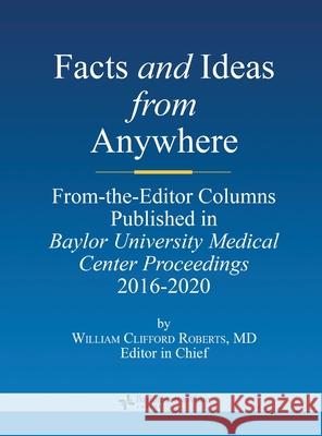 Facts and Ideas from Anywhere: 2016 to 2020 William C. Roberts 9781638771944 Baylor University Medical Center