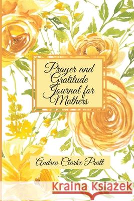 Prayer and Gratitude Journal for Mothers: An Inspirational Guide with Journal Prompts and Motivational Quotes for Moms and Grandmothers (Color Interio Andrea Denise Clarke 9781638772408