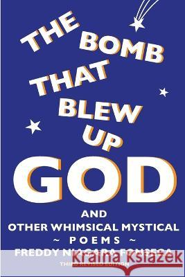 The Bomb That Blew Up God: And Other Whimsical Mystical Poems Freddy Niagara Fonseca 9781638773900 Freddy Fonseca
