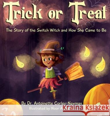 Trick or Treat: The Story of the Switch Witch and How She Came to Be Corley-Newman, Antoinette 9781638775850 Antoinette Corley-Newman