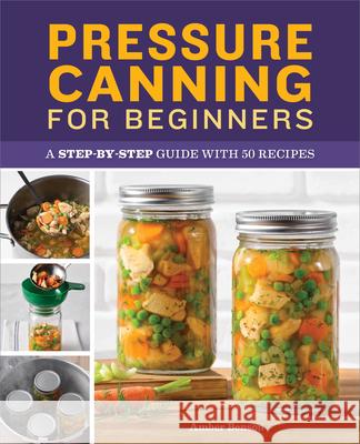 Pressure Canning for Beginners: A Step-By-Step Guide with 50 Recipes Amber Benson 9781638780007 Callisto