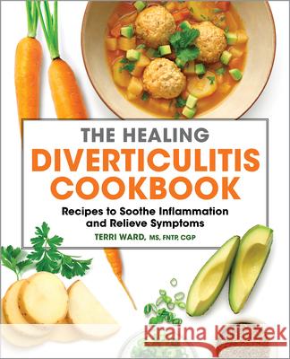 The Healing Diverticulitis Cookbook: Recipes to Soothe Inflammation and Relieve Symptoms Terri Ward 9781638780434 Rockridge Press