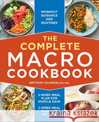 The Complete Macro Cookbook: 2-Week Meal Plan for Muscle Gain, 2-Week Meal Plan for Fat Loss, Workout Guidance and Routines Brittany Scanniello 9781638780557 Callisto