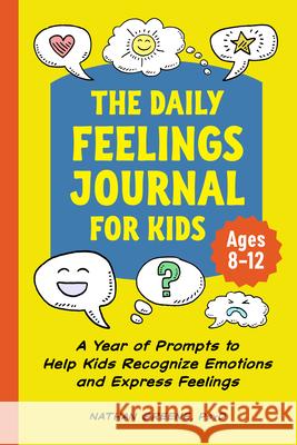 The Daily Feelings Journal for Kids: A Year of Prompts to Help Kids Recognize Emotions and Express Feelings Nathan Greene 9781638780700 Rockridge Press