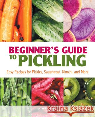 Beginner's Guide to Pickling: Easy Recipes for Pickles, Sauerkraut, Kimchi, and More Katherine Green 9781638780854 Rockridge Press