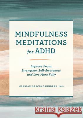 Mindfulness Meditations for ADHD: Improve Focus, Strengthen Self-Awareness, and Live More Fully Merriam Sarcia Saunders 9781638780861 Rockridge Press