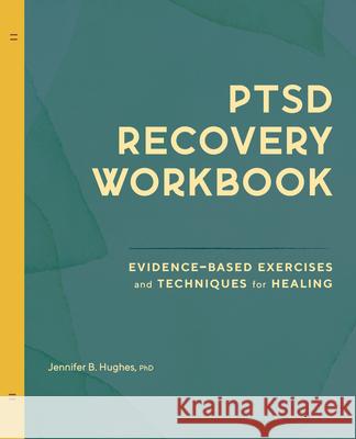 Ptsd Recovery Workbook: Evidence-Based Exercises and Techniques for Healing Jennifer B. Hughes 9781638781134