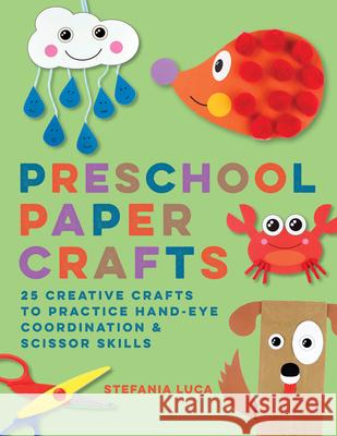 Preschool Paper Crafts: 25 Creative Crafts to Practice Hand-Eye Coordination & Scissor Skills Stefania Luca 9781638781523 Rockridge Press