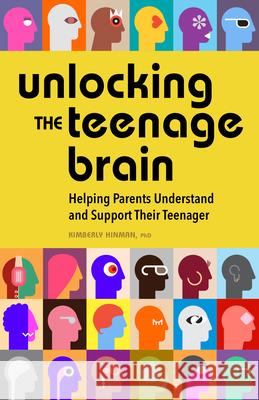 Unlocking the Teenage Brain: Helping Parents Understand and Support Their Teenager Kimberly Hinman 9781638781615 Rockridge Press