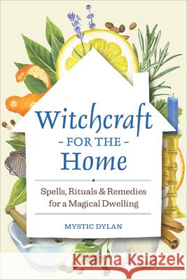 Witchcraft for the Home: Spells, Rituals & Remedies for a Magical Dwelling Mystic Dylan 9781638781677 Callisto