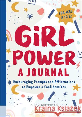 Girl Power: A Journal: Encouraging Prompts and Affirmations to Empower a Confident You Cindy Whitehead 9781638781738