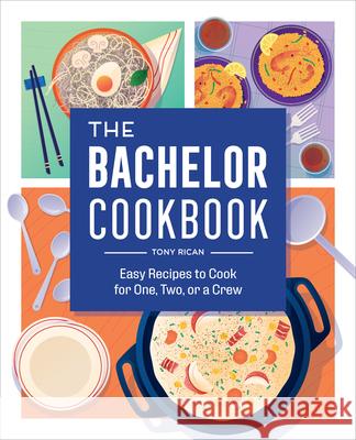 The Bachelor Cookbook: Easy Recipes to Cook for One, Two or a Crew Tony Rican 9781638781851 Rockridge Press