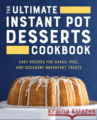 The Ultimate Instant Pot Desserts Cookbook: Easy Recipes for Cakes, Pies, and Decadent Breakfast Treats Janet Zimmerman 9781638782049 Rockridge Press