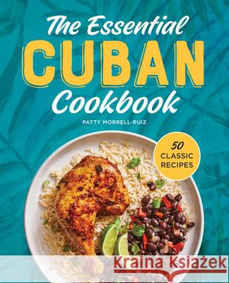 The Essential Cuban Cookbook: 50 Classic Recipes Patricia Morrell-Ruiz 9781638782056