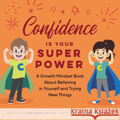Confidence Is Your Superpower: A Growth Mindset Book about Believing in Yourself and Trying New Things Leah Leynor 9781638782261 Rockridge Press