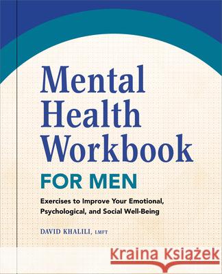 Mental Health Workbook for Men: Exercises to Improve Your Emotional, Psychological, and Social Well-Being David Khalili 9781638782568