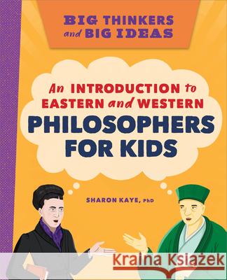 Big Thinkers and Big Ideas: An Introduction to Eastern and Western Philosophers for Kids Sharon Kaye 9781638782605 Rockridge Press