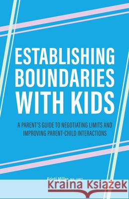 Establishing Boundaries with Kids: A Parent's Guide to Negotiating Limits and Improving Parent-Child Interactions Kristi Miller 9781638782988 Rockridge Press