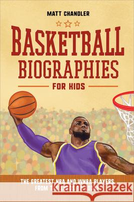 Basketball Biographies for Kids: The Greatest NBA and WNBA Players from the 1960s to Today Matt Chandler 9781638783794 Rockridge Press