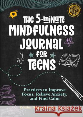 The 5-Minute Mindfulness Journal for Teens: Practices to Improve Focus, Relieve Anxiety, and Find Calm Kristina Dingus 9781638783817 Rockridge Press