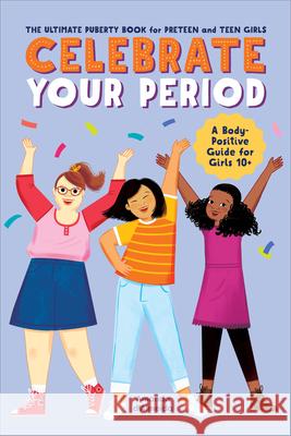 Celebrate Your Period: The Ultimate Puberty Book for Preteen and Teen Girls Amanda D'Almeida 9781638783886 Rockridge Press
