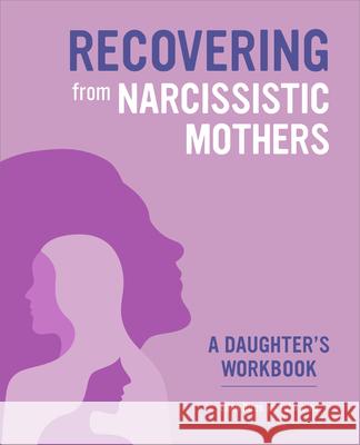 Recovering from Narcissistic Mothers: A Daughter's Workbook Ellen Biros 9781638784074 Callisto