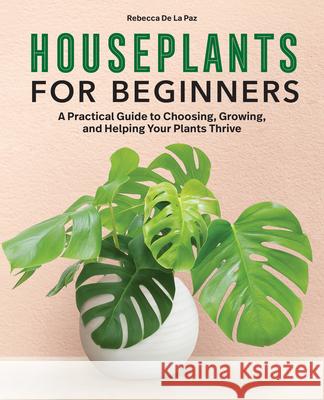 Houseplants for Beginners: A Practical Guide to Choosing, Growing, and Helping Your Plants Thrive Rebecca d 9781638784135 Rockridge Press