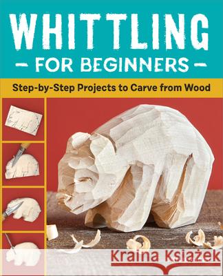 Whittling for Beginners: Step-By-Step Projects to Carve from Wood Emilie Rigby 9781638784333 Rockridge Press