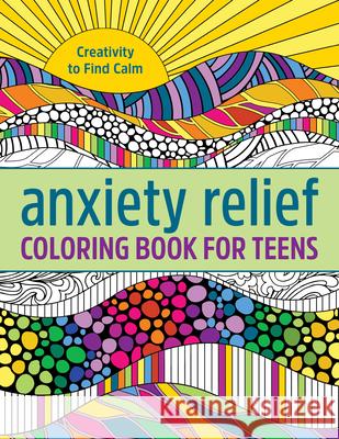 Anxiety Relief Coloring Book for Teens: Creativity to Find Calm Rockridge Press 9781638784364 Rockridge Press