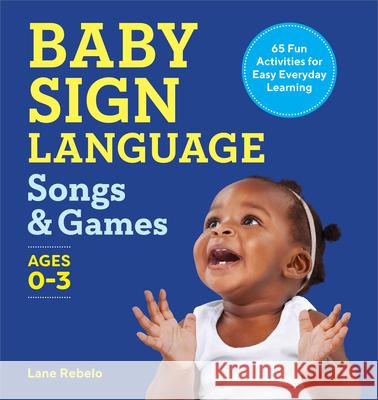 Baby Sign Language Songs & Games: 65 Fun Activities for Easy Everyday Learning Lane Rebelo 9781638784944 Rockridge Press