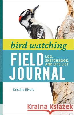 Bird Watching Field Journal: Log, Sketchbook, and Life List Kristine Rivers 9781638785712