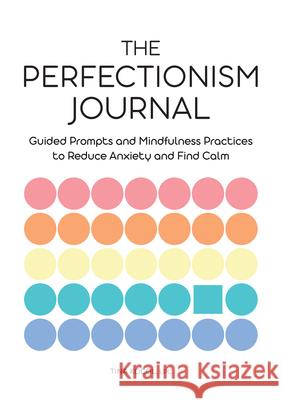 The Perfectionism Journal: Guided Prompts and Mindfulness Practices to Reduce Anxiety and Find Calm Tina Kocol 9781638785866 Rockridge Press