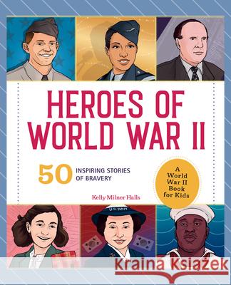 Heroes of World War II: A World War II Book for Kids: 50 Inspiring Stories of Bravery Halls, Kelly Milner 9781638786375 Rockridge Press