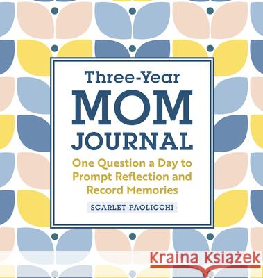 Three-Year Mom Journal: One Question a Day to Prompt Reflection and Record Memories Scarlet Paolicchi 9781638786504 Rockridge Press