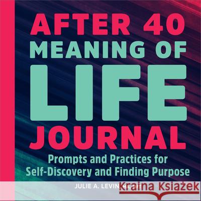After 40: Meaning of Life Journal: Prompts and Practices for Self-Discovery and Finding Purpose Julie A. Levin 9781638786726 Rockridge Press