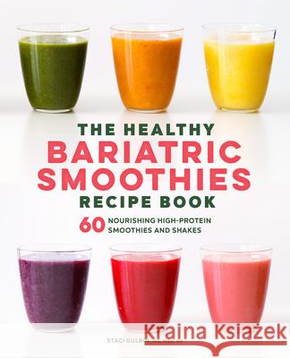 The Healthy Bariatric Smoothies Recipe Book: 60 Nourishing High-Protein Smoothies and Shakes Staci Gulbin 9781638787075 Rockridge Press