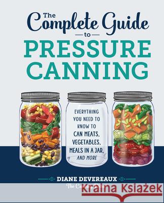 The Complete Guide to Pressure Canning: Everything You Need to Know to Can Meats, Vegetables, Meals in a Jar, and More Diane Devereau 9781638788041 Rockridge Press