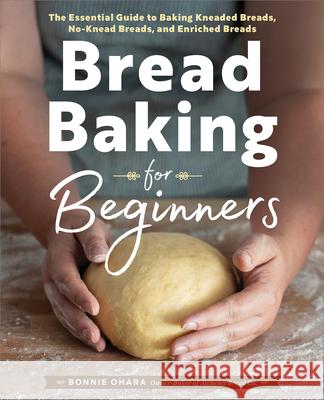 Bread Baking for Beginners: The Essential Guide to Baking Kneaded Breads, No-Knead Breads, and Enriched Breads Bonnie Ohara 9781638788058 Rockridge Press