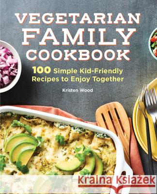 Vegetarian Family Cookbook: 100 Simple Kid-Friendly Recipes to Enjoy Together Wood, Kristen 9781638788157 Rockridge Press