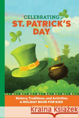 Celebrating St. Patrick's Day: History, Traditions, and Activities - A Holiday Book for Kids John O'Brie 9781638788409 Rockridge Press