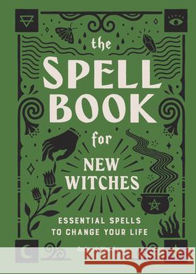 The Spell Book for New Witches: Essential Spells to Change Your Life Ambrosia Hawthorn 9781638788492