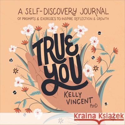 True You: A Self-Discovery Journal of Prompts and Exercises to Inspire Reflection and Growth Kelly Vincent Jacinta Kay 9781638788522