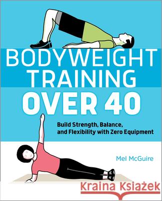 Bodyweight Training Over 40: Build Strength, Balance, and Flexibility with Zero Equipment Mel McGuire 9781638788867