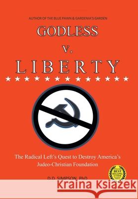 GODLESS v. LIBERTY: The Radical Left's Quest to Destroy America's Judeo-Christian Foundation DD Simpson 9781638810896 Newman Springs Publishing, Inc.