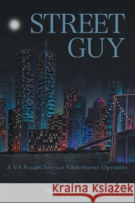 Street Guy: A US Secret Service Undercover Operator Thomas J. Farrell 9781638810957 Newman Springs Publishing, Inc.