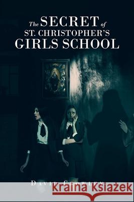 The Secret Of St. Christopher's Girls School David Crowley 9781638811008